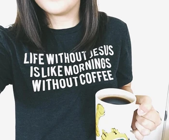 Дамски Модни сладки цитати в стил Tumblr, говорещи За черни забавни тениски, Живот без Исус е Подобен На сутрин Без кафе